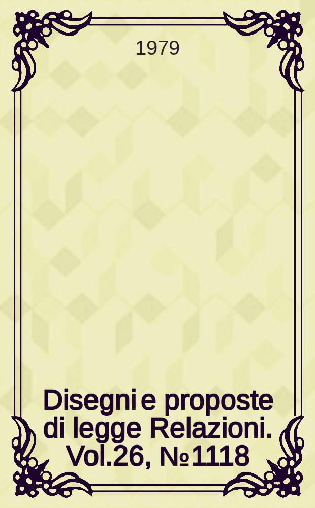 Disegni e proposte di legge Relazioni. Vol.26, №1118