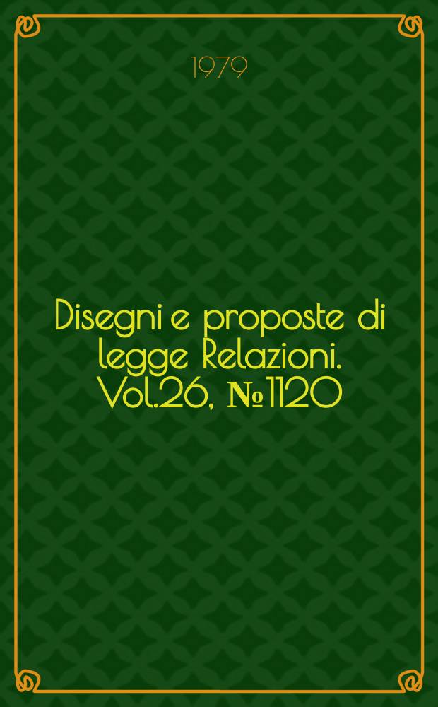 Disegni e proposte di legge Relazioni. Vol.26, №1120