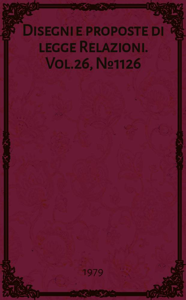 Disegni e proposte di legge Relazioni. Vol.26, №1126
