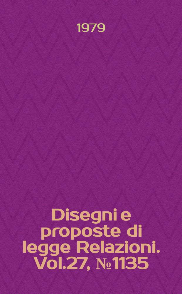 Disegni e proposte di legge Relazioni. Vol.27, №1135