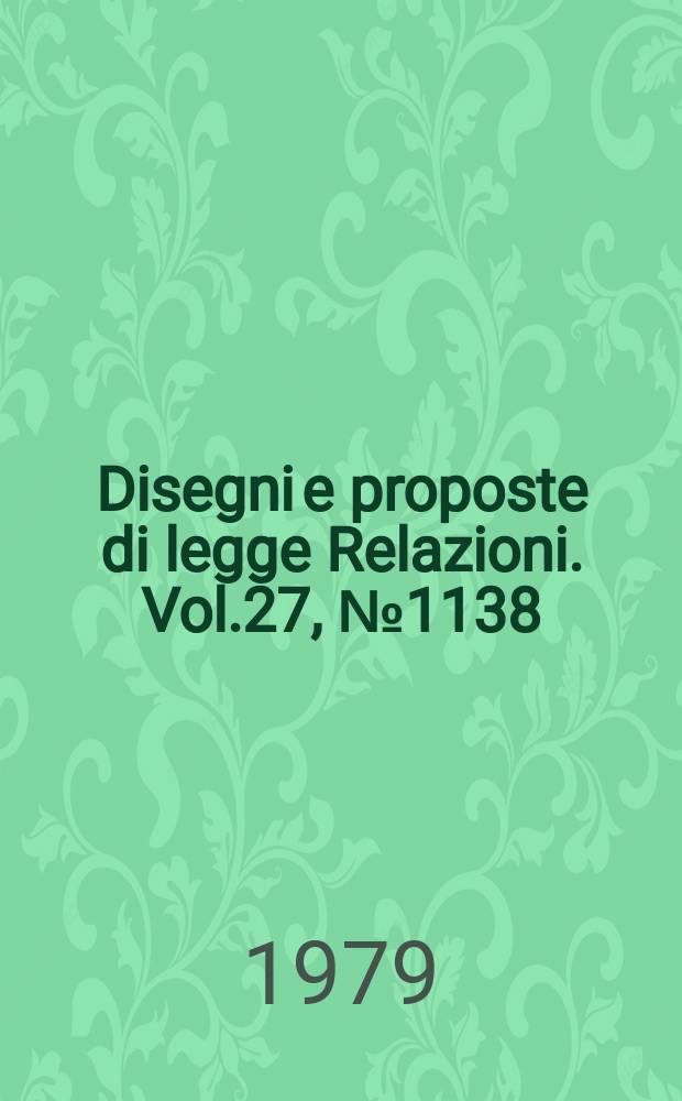 Disegni e proposte di legge Relazioni. Vol.27, №1138