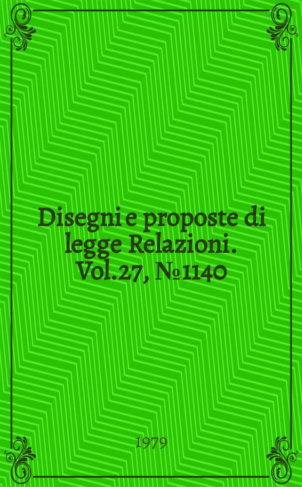 Disegni e proposte di legge Relazioni. Vol.27, №1140
