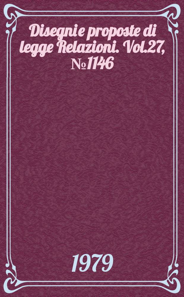 Disegni e proposte di legge Relazioni. Vol.27, №1146