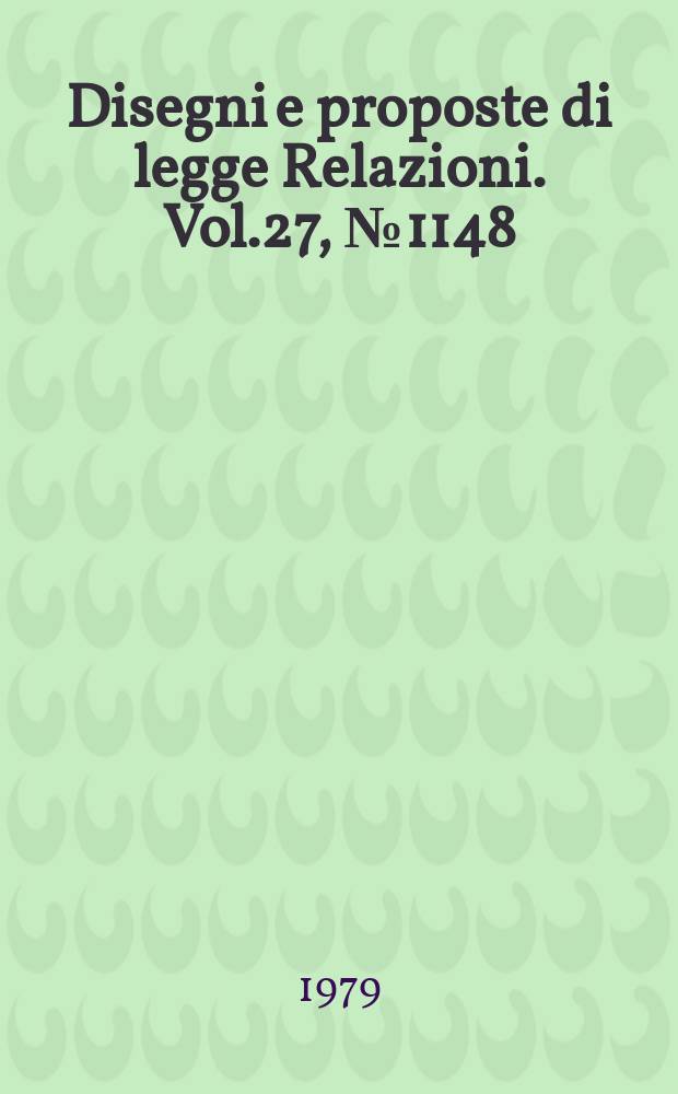 Disegni e proposte di legge Relazioni. Vol.27, №1148