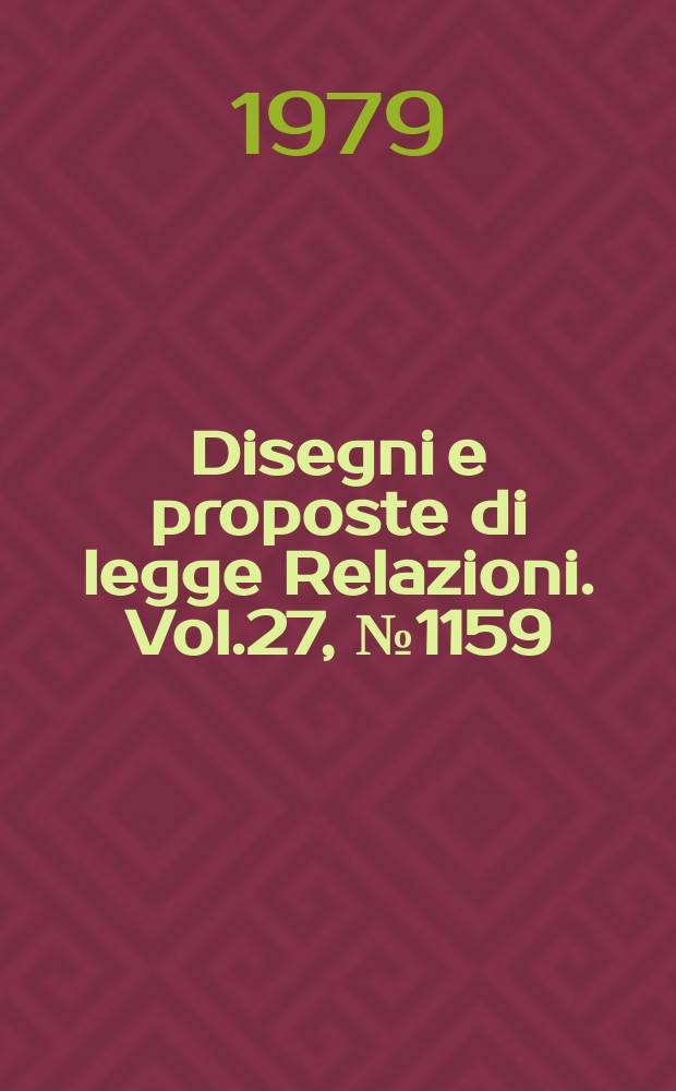 Disegni e proposte di legge Relazioni. Vol.27, №1159