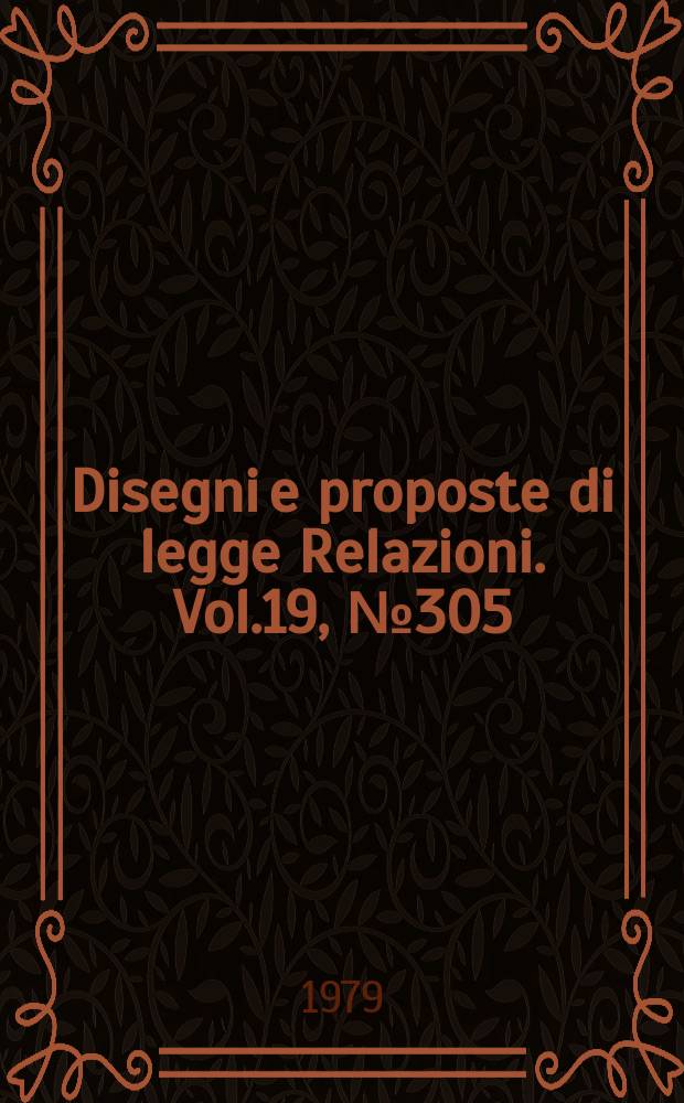 Disegni e proposte di legge Relazioni. Vol.19, №305