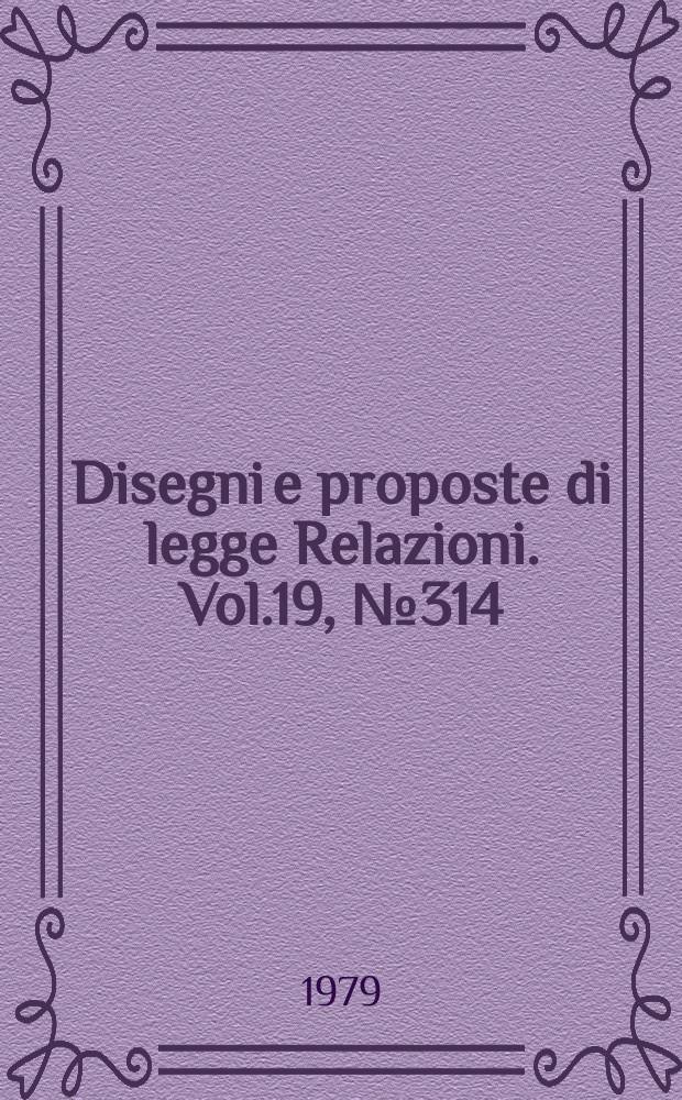 Disegni e proposte di legge Relazioni. Vol.19, №314