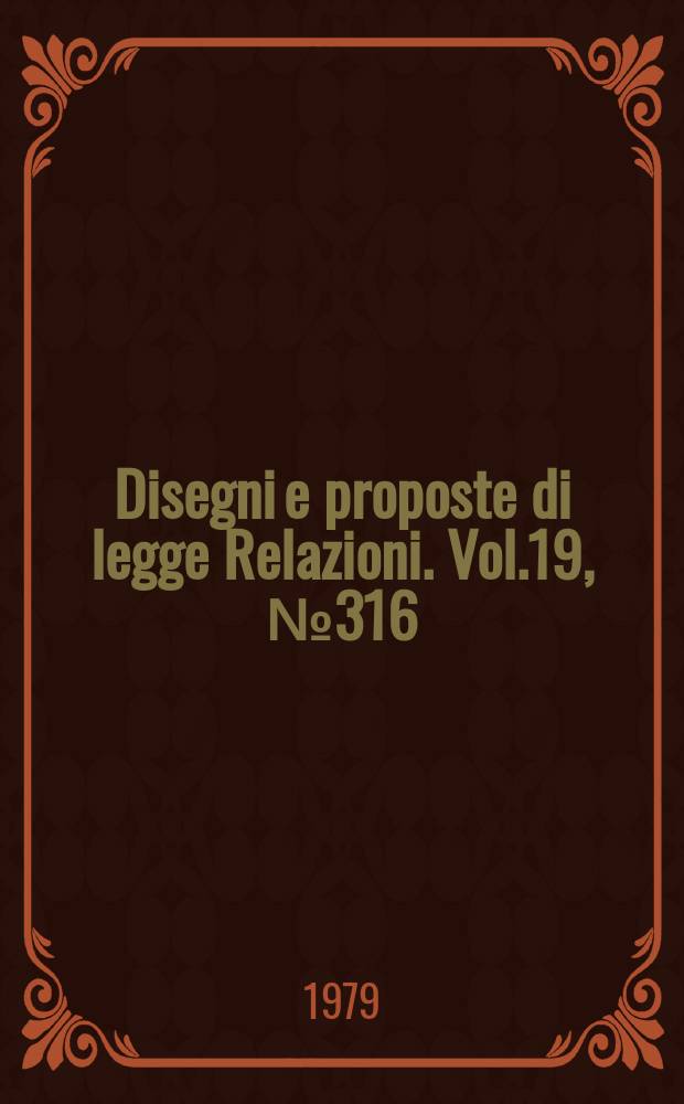 Disegni e proposte di legge Relazioni. Vol.19, №316