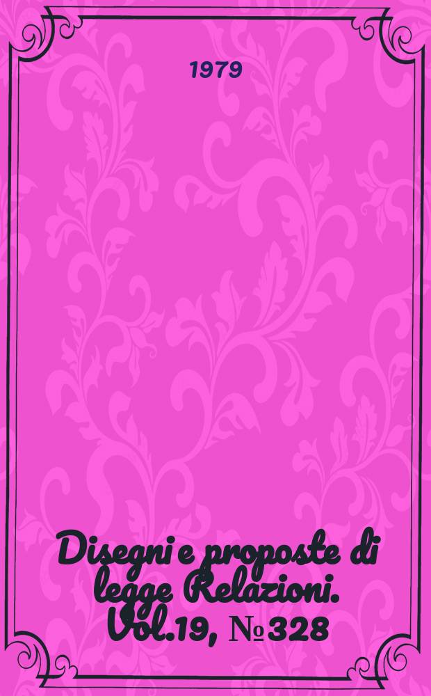 Disegni e proposte di legge Relazioni. Vol.19, №328
