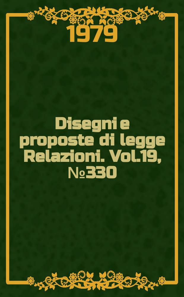 Disegni e proposte di legge Relazioni. Vol.19, №330