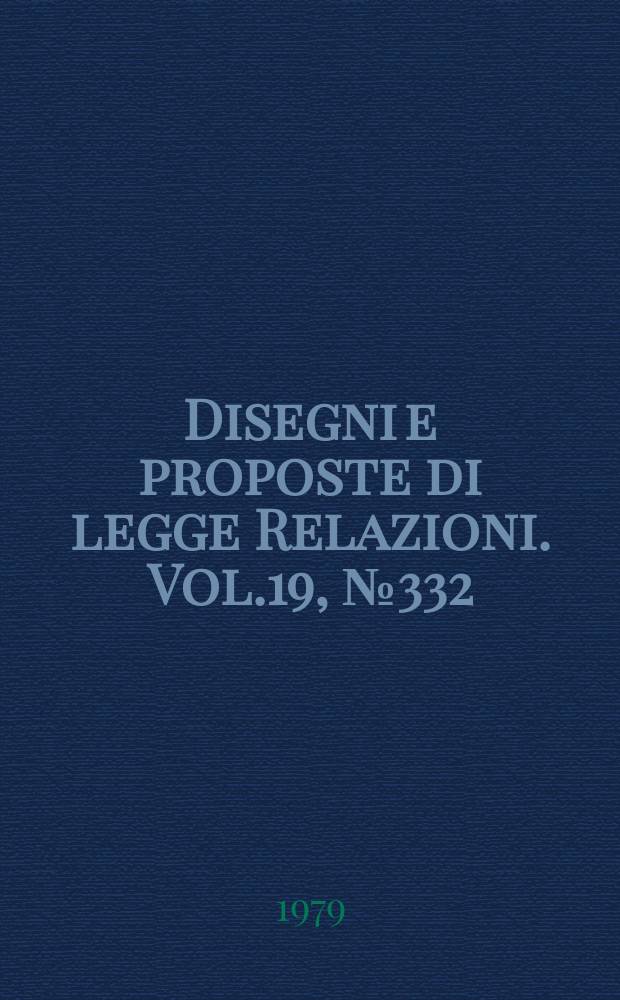 Disegni e proposte di legge Relazioni. Vol.19, №332