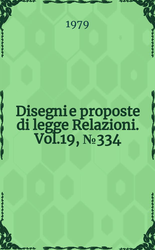 Disegni e proposte di legge Relazioni. Vol.19, №334