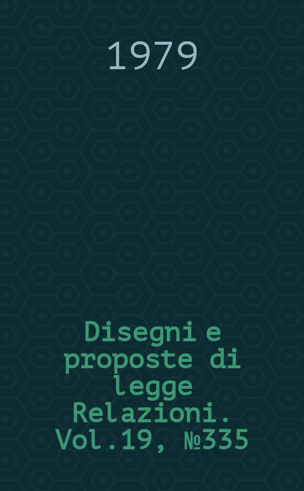 Disegni e proposte di legge Relazioni. Vol.19, №335