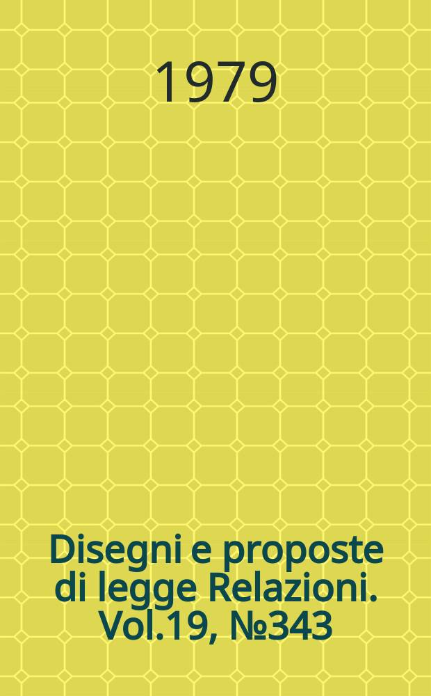 Disegni e proposte di legge Relazioni. Vol.19, №343