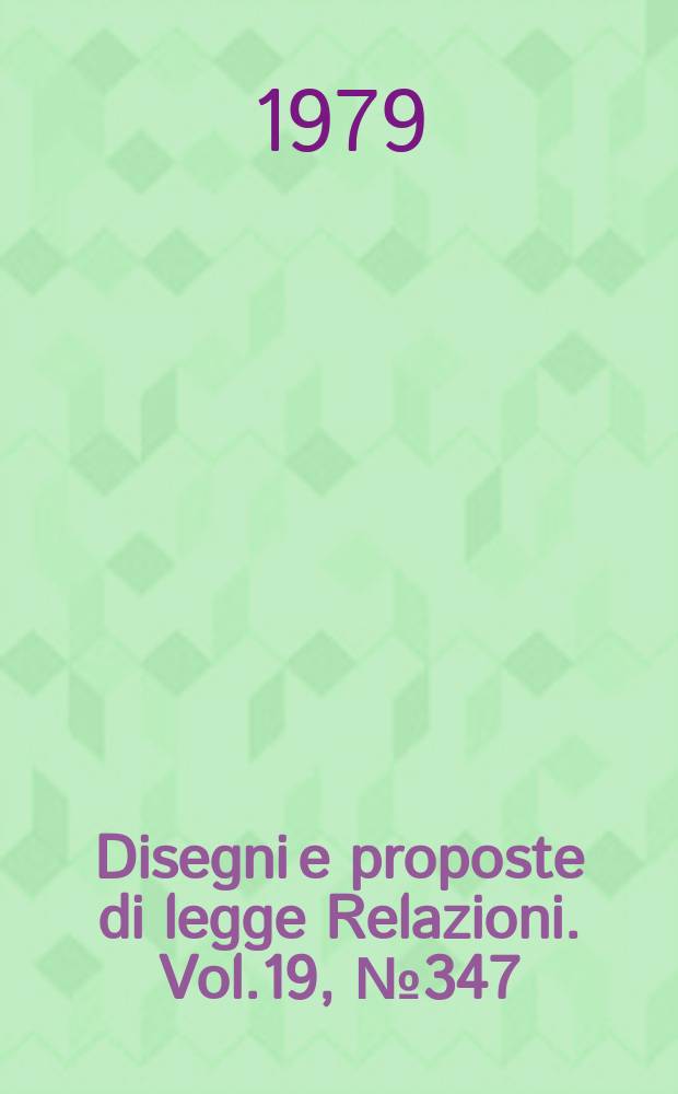 Disegni e proposte di legge Relazioni. Vol.19, №347