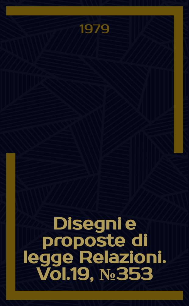 Disegni e proposte di legge Relazioni. Vol.19, №353