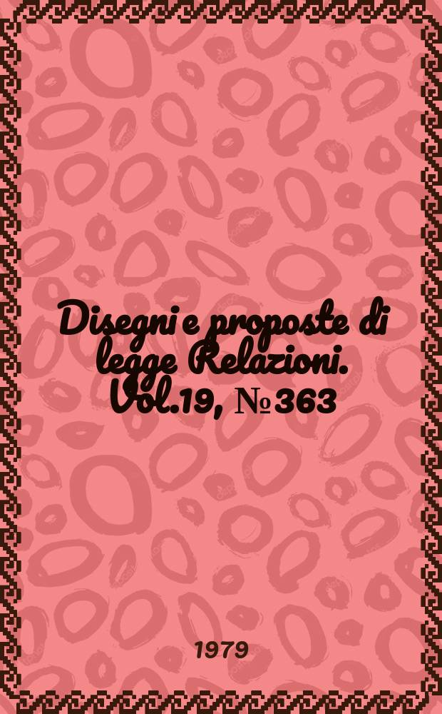 Disegni e proposte di legge Relazioni. Vol.19, №363