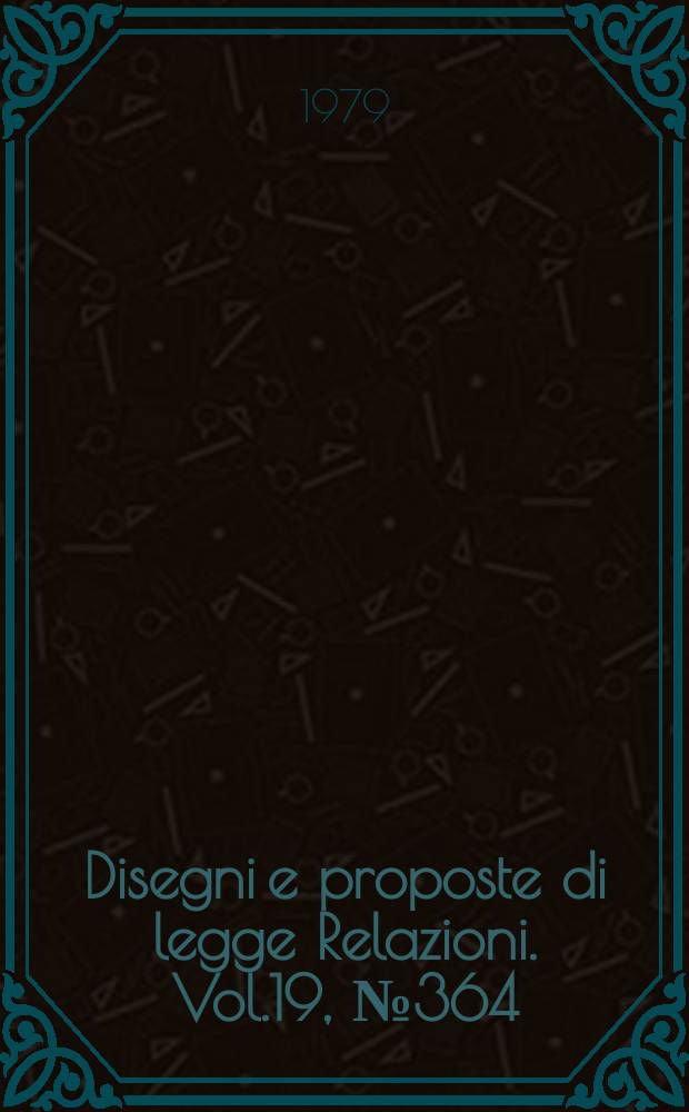 Disegni e proposte di legge Relazioni. Vol.19, №364