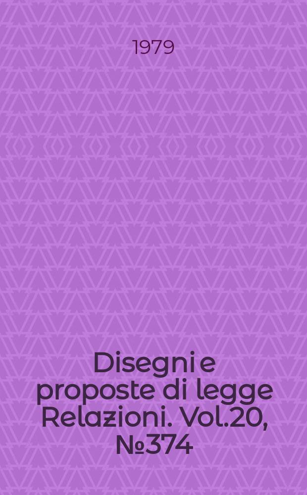 Disegni e proposte di legge Relazioni. Vol.20, №374