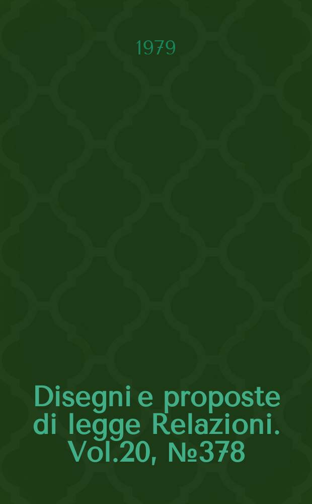 Disegni e proposte di legge Relazioni. Vol.20, №378