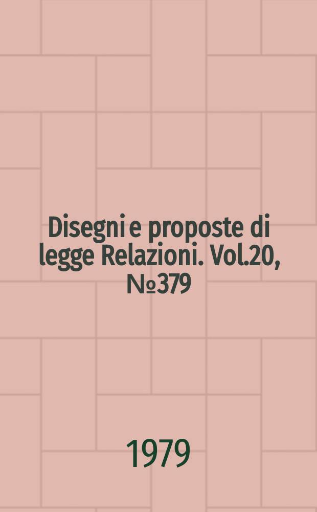 Disegni e proposte di legge Relazioni. Vol.20, №379
