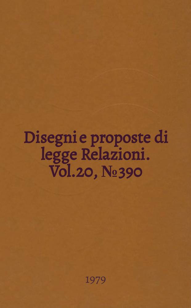 Disegni e proposte di legge Relazioni. Vol.20, №390