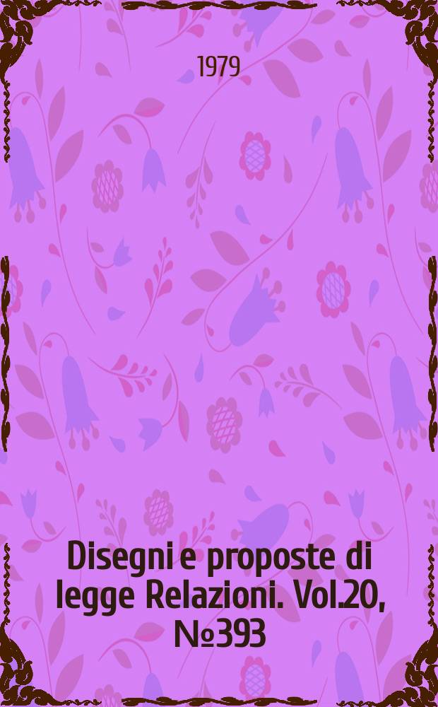 Disegni e proposte di legge Relazioni. Vol.20, №393