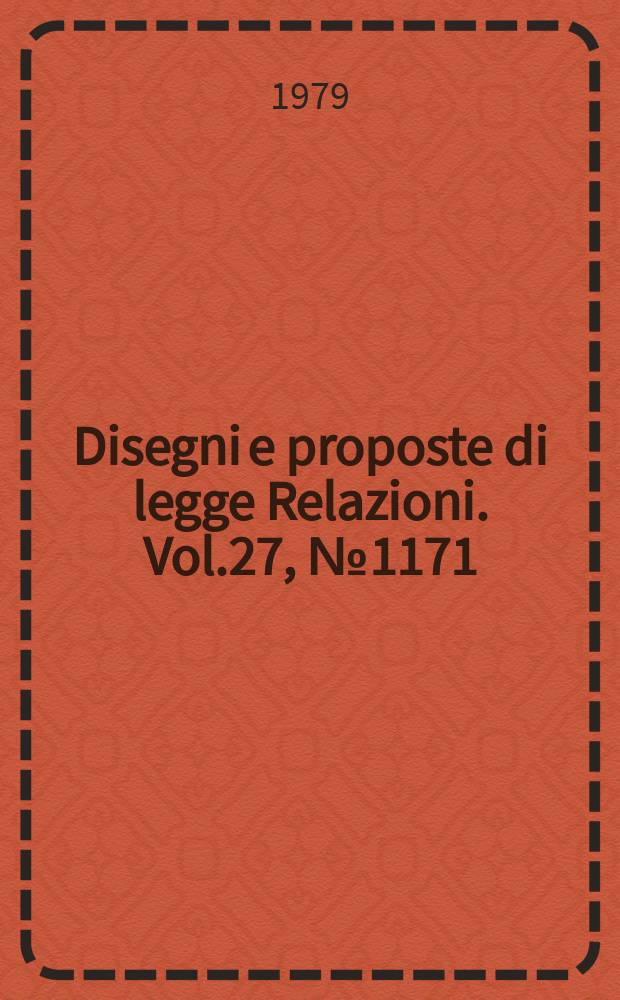 Disegni e proposte di legge Relazioni. Vol.27, №1171