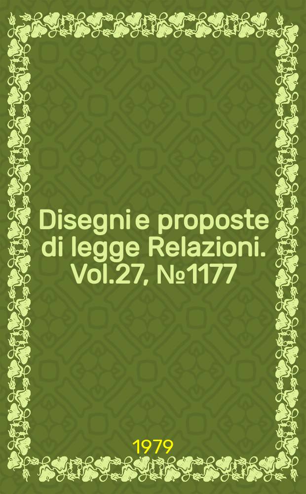 Disegni e proposte di legge Relazioni. Vol.27, №1177