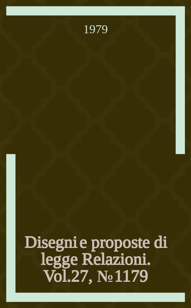 Disegni e proposte di legge Relazioni. Vol.27, №1179