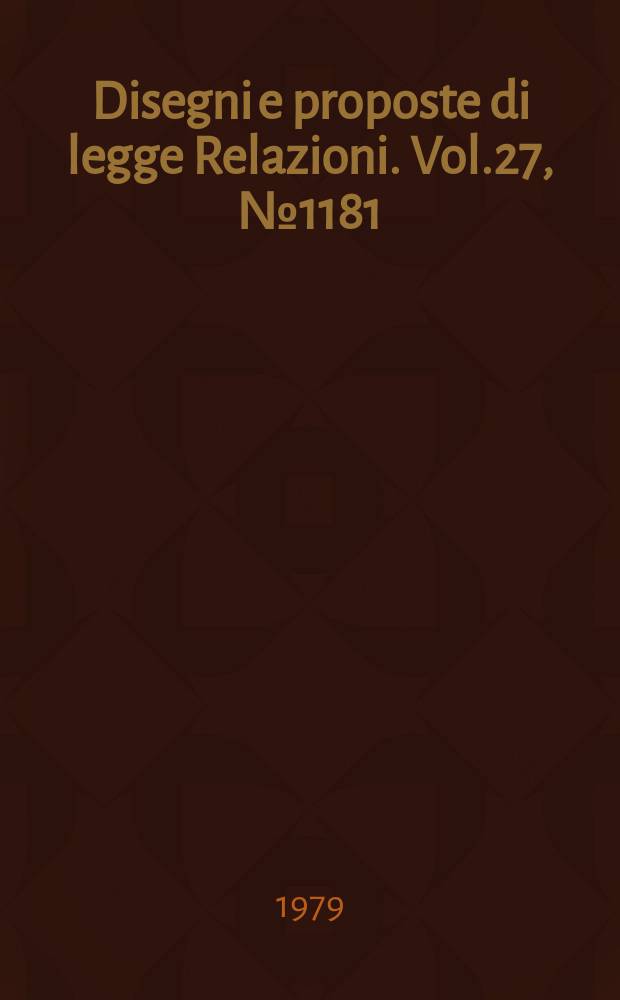 Disegni e proposte di legge Relazioni. Vol.27, №1181