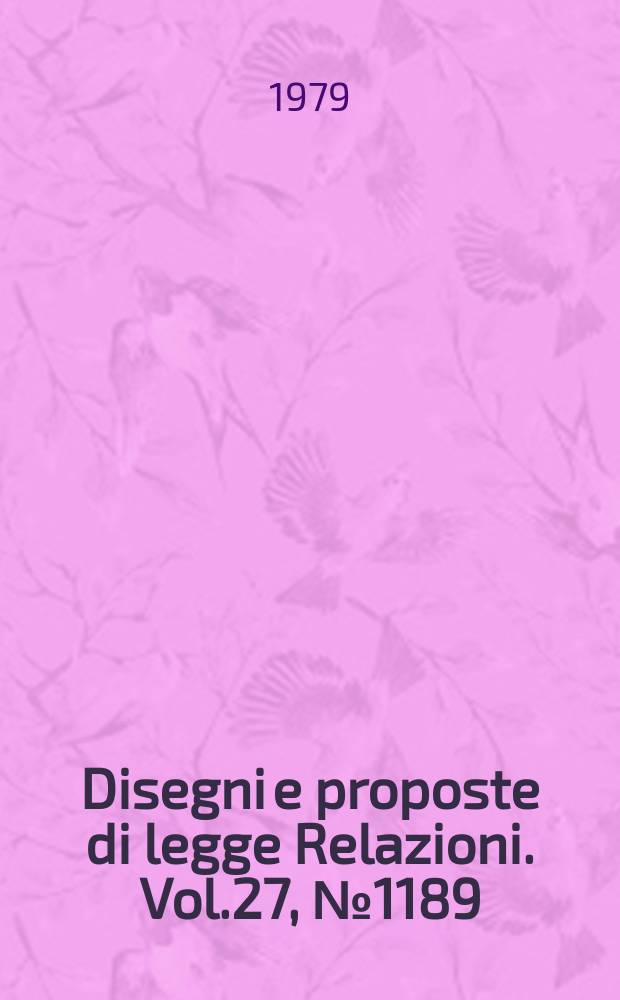 Disegni e proposte di legge Relazioni. Vol.27, №1189