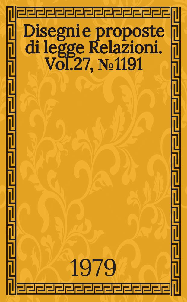Disegni e proposte di legge Relazioni. Vol.27, №1191