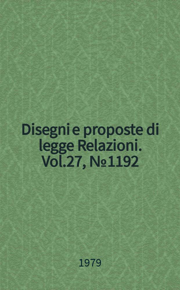 Disegni e proposte di legge Relazioni. Vol.27, №1192
