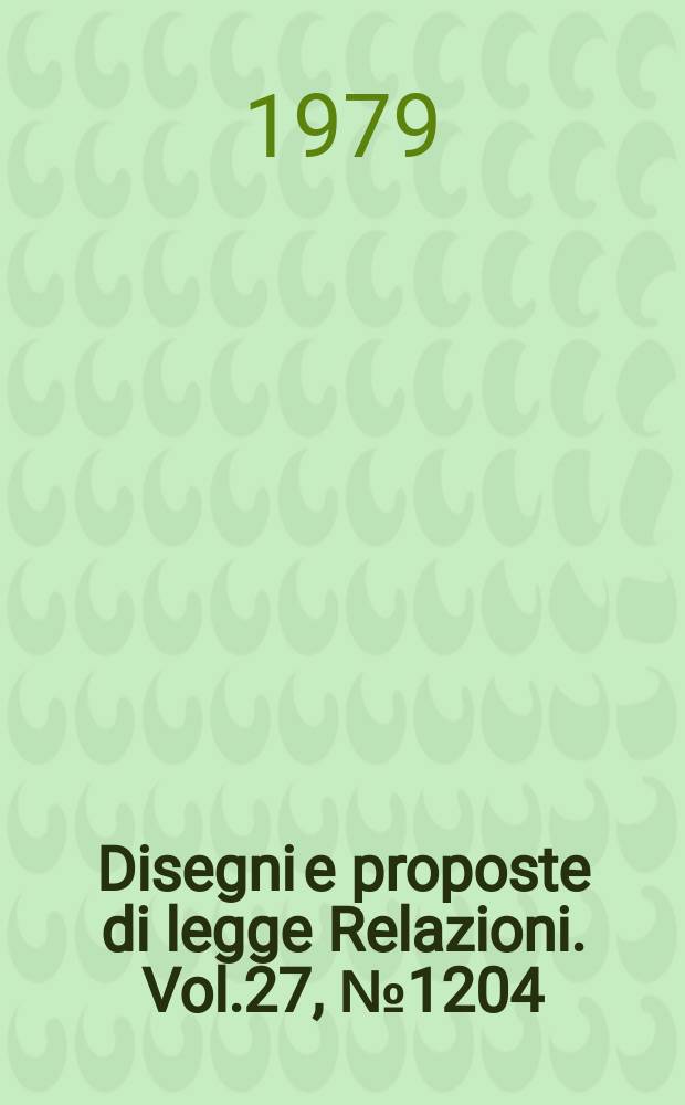 Disegni e proposte di legge Relazioni. Vol.27, №1204