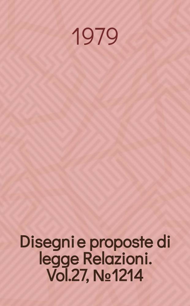 Disegni e proposte di legge Relazioni. Vol.27, №1214