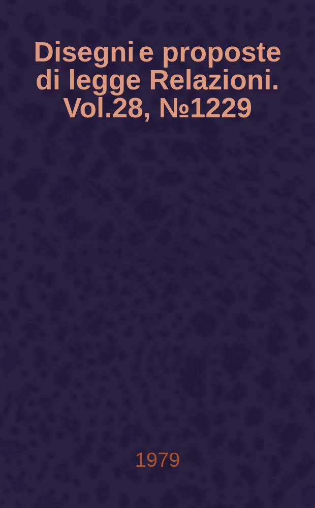 Disegni e proposte di legge Relazioni. Vol.28, №1229