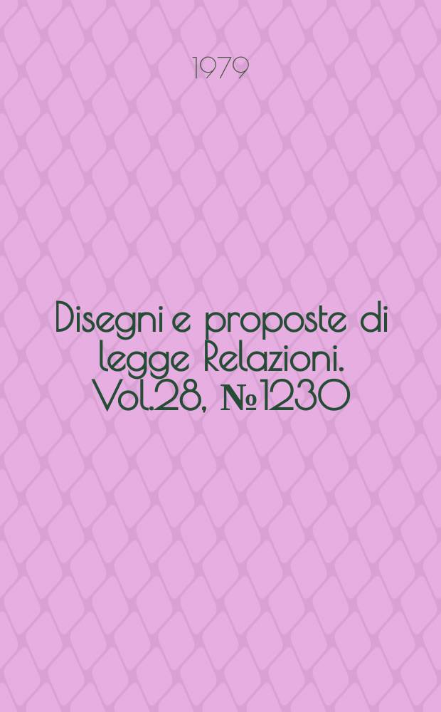Disegni e proposte di legge Relazioni. Vol.28, №1230