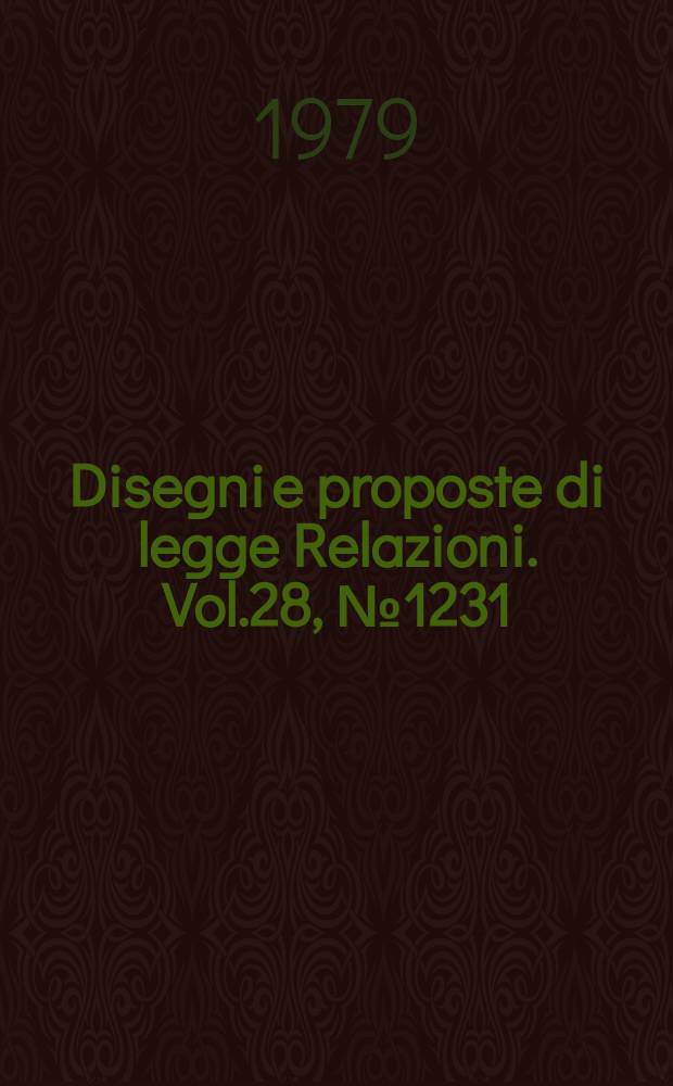 Disegni e proposte di legge Relazioni. Vol.28, №1231