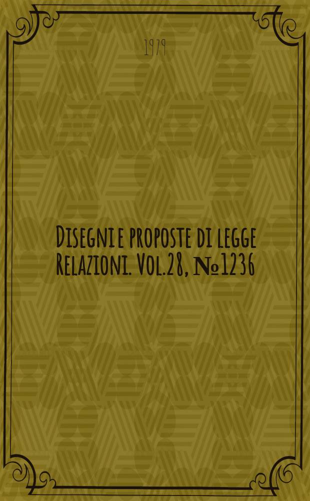 Disegni e proposte di legge Relazioni. Vol.28, №1236