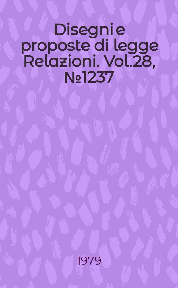 Disegni e proposte di legge Relazioni. Vol.28, №1237