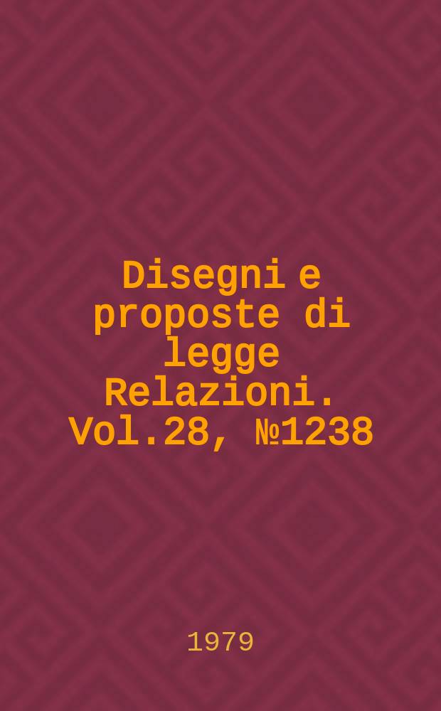 Disegni e proposte di legge Relazioni. Vol.28, №1238