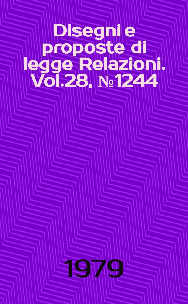 Disegni e proposte di legge Relazioni. Vol.28, №1244