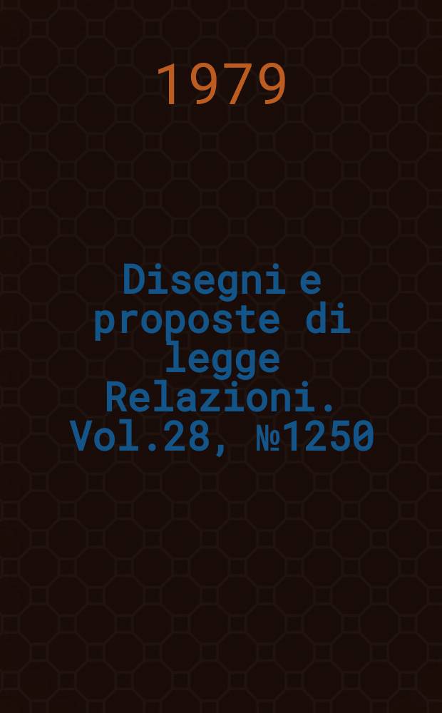 Disegni e proposte di legge Relazioni. Vol.28, №1250