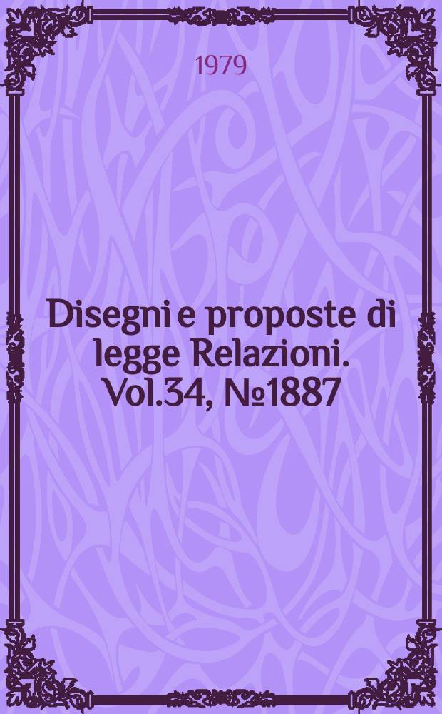 Disegni e proposte di legge Relazioni. Vol.34, №1887
