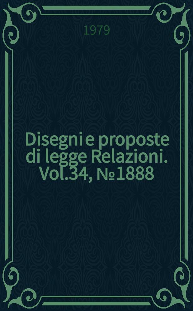 Disegni e proposte di legge Relazioni. Vol.34, №1888