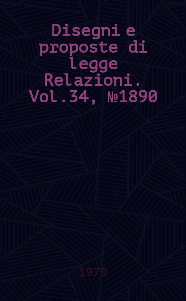 Disegni e proposte di legge Relazioni. Vol.34, №1890