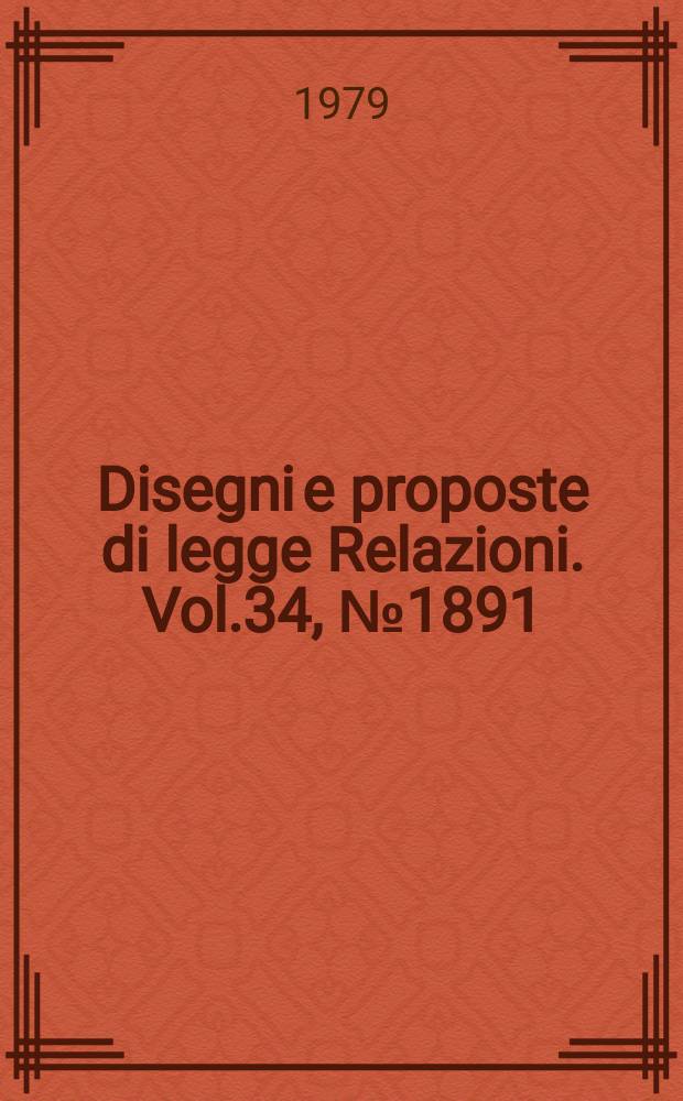 Disegni e proposte di legge Relazioni. Vol.34, №1891