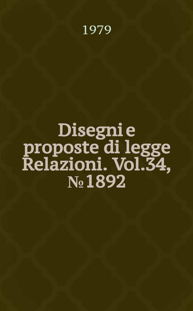 Disegni e proposte di legge Relazioni. Vol.34, №1892