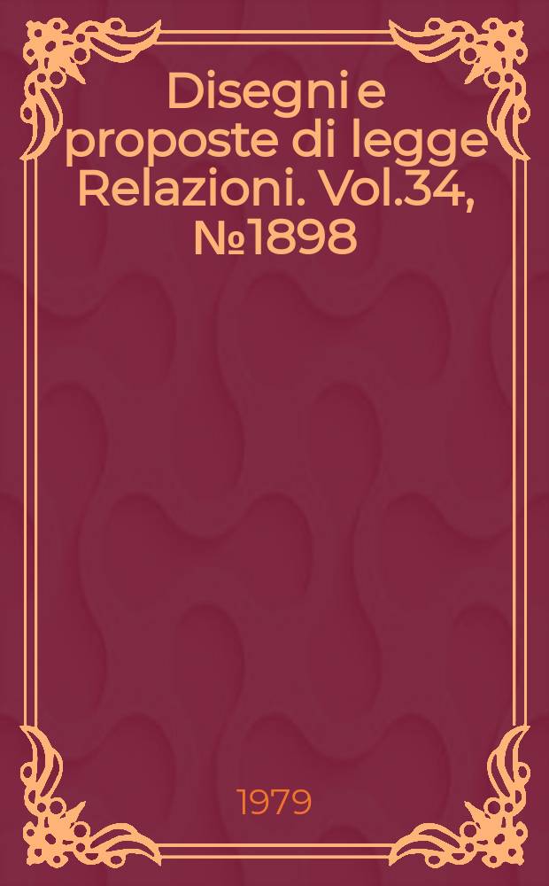 Disegni e proposte di legge Relazioni. Vol.34, №1898
